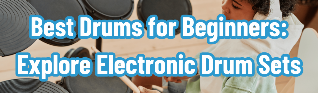 Best Drums for Beginners: Explore Electronic Drum Sets