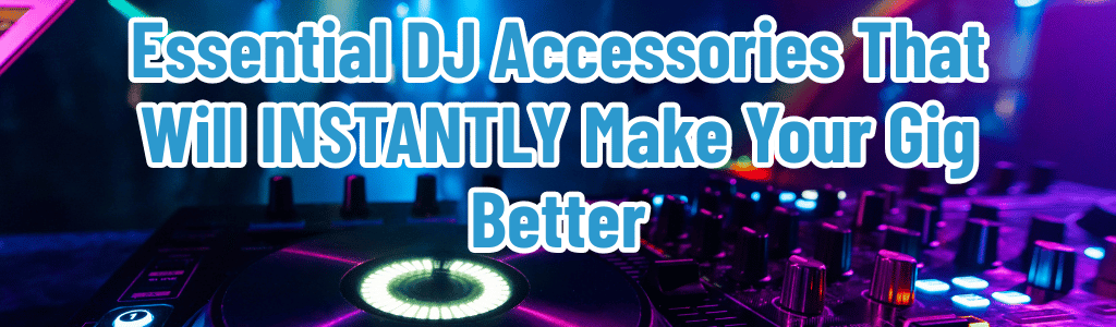 Essential DJ Accessories That Make Your Gig Better