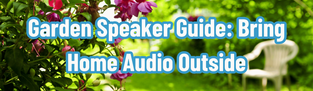 Garden Speaker Guide: Bring Home Audio Outside