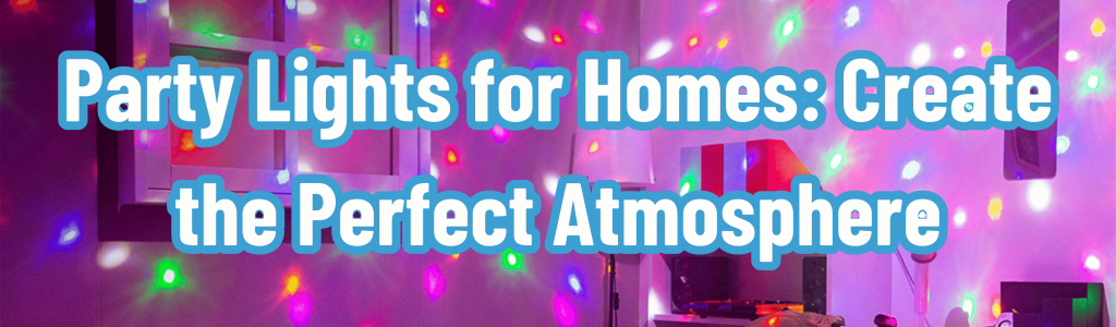 Party Lights for Homes: Create the Perfect Atmosphere